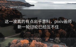 这一波真的有点出乎意料，pixiv画师新一轮讨论已经压不住