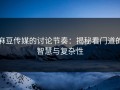 麻豆传媒的讨论节奏：揭秘看门道的智慧与复杂性