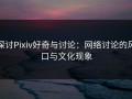 探讨Pixiv好奇与讨论：网络讨论的风口与文化现象