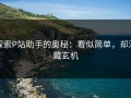 探索P站助手的奥秘：看似简单，却深藏玄机