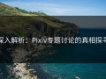 深入解析：Pixiv专题讨论的真相探寻
